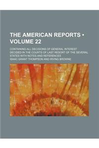 The American Reports (Volume 22); Containing All Decisions of General Interest Decided in the Courts of Last Resort of the Several States with Notes and References