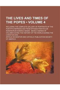 The Lives and Times of the Popes (Volume 4); Including the Complete Gallery of Portraits of the Pontiffs Reproduced from Effigies Pontificum Romanorum Dominici Basae Being a Series of Volumes Giving the History of the World During the Christian Era