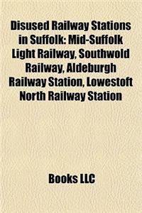 Disused Railway Stations in Suffolk: Mid-Suffolk Light Railway, Southwold Railway, Aldeburgh Railway Station, Lowestoft North Railway Station
