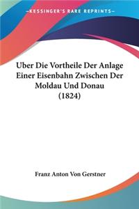 Uber Die Vortheile Der Anlage Einer Eisenbahn Zwischen Der Moldau Und Donau (1824)