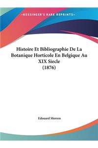 Histoire Et Bibliographie de La Botanique Horticole En Belgique Au XIX Siecle (1876)