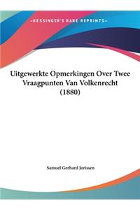 Uitgewerkte Opmerkingen Over Twee Vraagpunten Van Volkenrecht (1880)