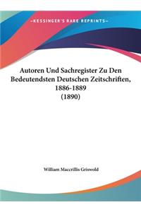 Autoren Und Sachregister Zu Den Bedeutendsten Deutschen Zeitschriften, 1886-1889 (1890)
