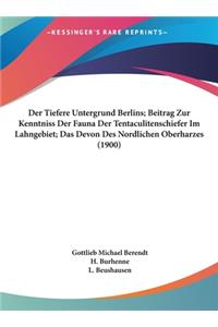 Der Tiefere Untergrund Berlins; Beitrag Zur Kenntniss Der Fauna Der Tentaculitenschiefer Im Lahngebiet; Das Devon Des Nordlichen Oberharzes (1900)
