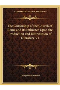 Censorship of the Church of Rome and Its Influence Upon the Production and Distribution of Literature V1