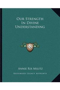 Our Strength In Divine Understanding
