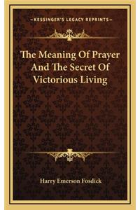 The Meaning of Prayer and the Secret of Victorious Living