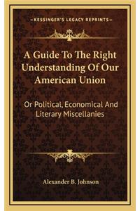 A Guide to the Right Understanding of Our American Union