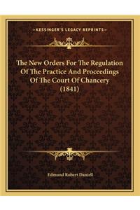 The New Orders For The Regulation Of The Practice And Proceedings Of The Court Of Chancery (1841)