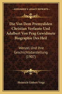 Die Von Dem Premysliden Christian Verfasste Und Adalbert Von Prag Gewidmete Biographie Des Heil