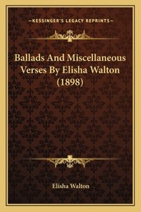 Ballads And Miscellaneous Verses By Elisha Walton (1898)