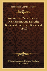 Kommentar Zum Briefe an Die Hebraer, Und Das Alte Testament Im Neuen Testament (1840)