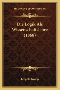 Die Logik Als Wissenschaftslehre (1868)