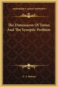 The Diatessaron Of Tatian And The Synoptic Problem