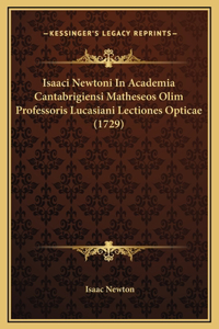 Isaaci Newtoni In Academia Cantabrigiensi Matheseos Olim Professoris Lucasiani Lectiones Opticae (1729)