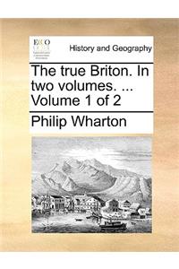 The true Briton. In two volumes. ... Volume 1 of 2