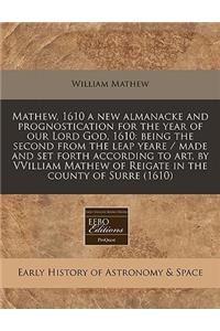 Mathew, 1610 a New Almanacke and Prognostication for the Year of Our Lord God, 1610: Being the Second from the Leap Yeare / Made and Set Forth According to Art, by Vvilliam Mathew of Reigate in the County of Surre (1610)