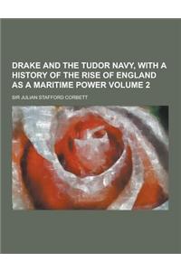 Drake and the Tudor Navy, with a History of the Rise of England as a Maritime Power Volume 2
