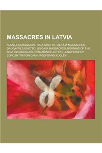 Massacres in Latvia: Rumbula Massacre, Riga Ghetto, Liep Ja Massacres, Daugavpils Ghetto, Jelgava Massacres, Burning of the Riga Synagogues
