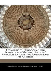 Estimating the Undocumented Population: A Grouped Answers Approach to Surveying Foreign-Born Respondents