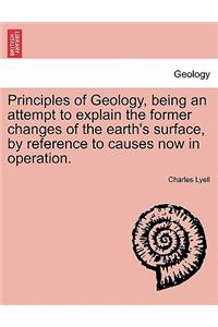 Principles of Geology, being an attempt to explain the former changes of the earth's surface, by reference to causes now in operation.