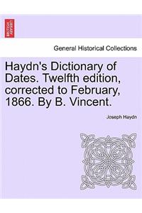 Haydn's Dictionary of Dates. Twelfth edition, corrected to February, 1866. By B. Vincent.