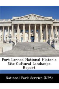 Fort Larned National Historic Site Cultural Landscape Report