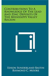 Contributions to a Knowledge of the Lead and Zinc Deposits of the Mississippi Valley Region