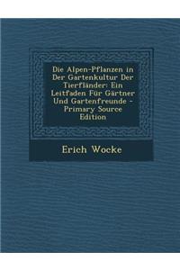 Alpen-Pflanzen in Der Gartenkultur Der Tierflander: Ein Leitfaden Fur Gartner Und Gartenfreunde