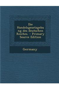 Die Handelsgesetzgebung Des Deutschen Reiches.