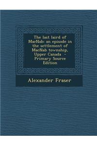 The Last Laird of Macnab: An Episode in the Settlement of Macnab Township, Upper Canada