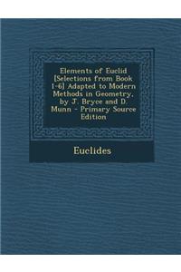 Elements of Euclid [Selections from Book 1-6] Adapted to Modern Methods in Geometry, by J. Bryce and D. Munn