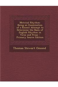 Metrical Rhythm: Being an Examination of a Recent Attempt to Determine the Basis of English Rhythm in Verse and Prose