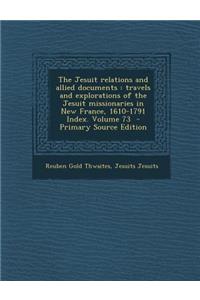 The Jesuit Relations and Allied Documents: Travels and Explorations of the Jesuit Missionaries in New France, 1610-1791 Index. Volume 73