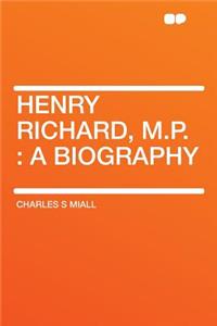 Henry Richard, M.P.: A Biography