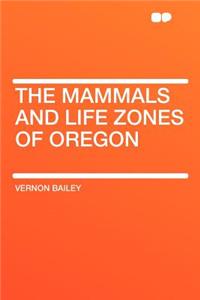 The Mammals and Life Zones of Oregon