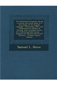 The Philotaxian Grammar: Being a Concise and Lucid Guide to a Knowledge of the English Language: Containing a New and Comprehensive System of P