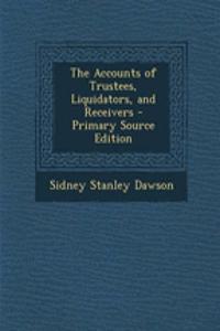 The Accounts of Trustees, Liquidators, and Receivers - Primary Source Edition