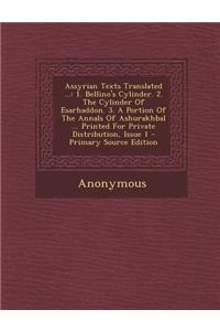 Assyrian Texts Translated ...: 1. Bellino's Cylinder. 2. the Cylinder of Esarhaddon. 3. a Portion of the Annals of Ashurakhbal ... Printed for Privat