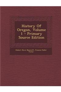 History of Oregon, Volume 1 - Primary Source Edition