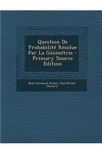 Question de Probabilite Resolue Par La Geometrie - Primary Source Edition