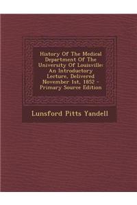 History of the Medical Department of the University of Louisville: An Introductory Lecture, Delivered November 1st, 1852