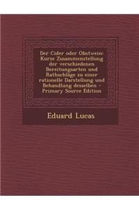 Der Cider Oder Obstwein: Kurze Zusammenstellung Der Verschiedenen Bereitungsarten Und Rathschlage Zu Einer Rationelle Darstellung Und Behandlun