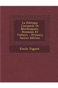 La Politique Comparee de Montesquieu, Rousseau Et Voltaire - Primary Source Edition