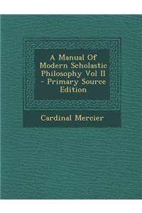 A Manual of Modern Scholastic Philosophy Vol II - Primary Source Edition