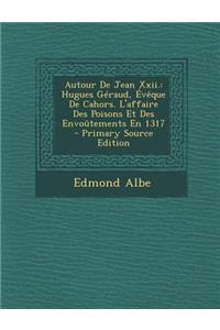 Autour de Jean XXII.: Hugues Geraud, Eveque de Cahors. L'Affaire Des Poisons Et Des Envoutements En 1317