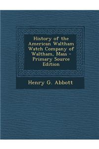 History of the American Waltham Watch Company of Waltham, Mass