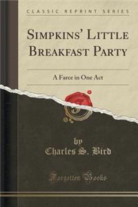 Simpkins' Little Breakfast Party: A Farce in One Act (Classic Reprint)