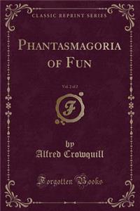 Phantasmagoria of Fun, Vol. 2 of 2 (Classic Reprint)