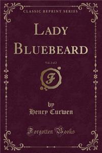 Lady Bluebeard, Vol. 2 of 2 (Classic Reprint)